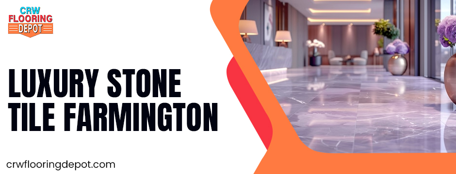 Luxury Stone Tile Farmington